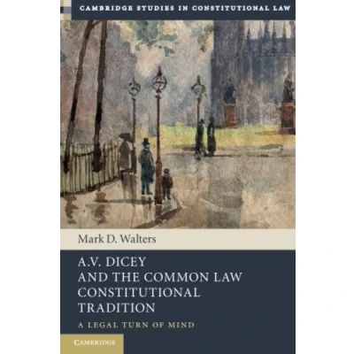 Abbildung von A.V. Dicey and the Common Law Constitutional Tradition: A Legal Turn of Mind (Cambridge Studies in Law)