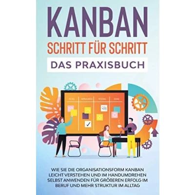 Abbildung von KANBAN Schritt für Das Praxisbuch: Wie Sie die Organisationsform leicht verstehen und im Handumdrehen selbst anwenden größeren Erfolg Beruf mehr Struktur Alltag