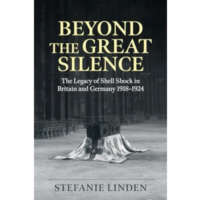 Abbildung von Beyond The Great Silence: Legacy of Shell Shock in Britain and Germany 1918 1924 (Wolverhampton Military Studies, 41)