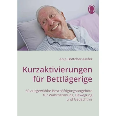 Abbildung von Kurzaktivierungen für Bettlägerige: 50 ausgewählte Beschäftigungsangebote Wahrnehmung, Bewegung und Gedächtnis (Demenz. Ratgeber. Beschäftigung. Aktivierung. Gedächtnistraining)