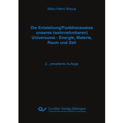 Abbildung von Die Entstehung/Funktionsweise unseres (wahrnehmbaren) Universums Energie, Materie, Raum und Zeit