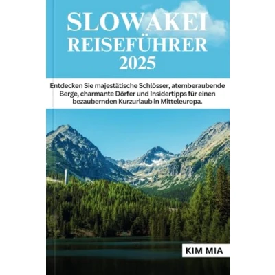 Abbildung von SLOWAKEI REISEFÜHRER 2025: Entdecken Sie majestätische Schlösser, atemberaubende Berge, charmante Dörfer und Insidertipps für einen bezaubernden Kurzurlaub in Mitteleuropa.