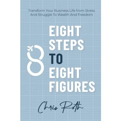 Abbildung von 8 Steps To Figures: Transform Your Business Life from Stress And Struggle Wealth Freedom