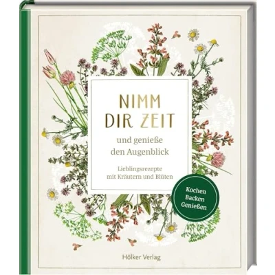 Abbildung von Nimm dir Zeit und genieße den Augenblick (Sammlung Augustina): Lieblingsrezepte mit Kräutern Blüten. Die Schätze der Natur genießen: wundervollen Illustrationen Sammlung Augustina!