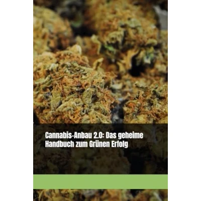 Abbildung von Cannabis Anbau 2.0: Das geheime Handbuch zum Grünen Erfolg: Indoor &amp; Outdoor Schritt für Anleitung Gesetzeskonform ertragreiche Pflanzen Erfolg beim