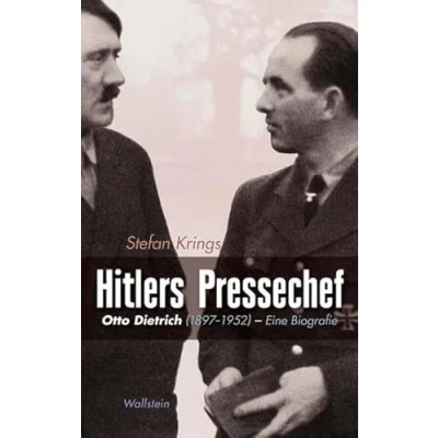 Abbildung von Hitlers Pressechef: Otto Dietrich (1897 1952). Eine Biographie: Biografie