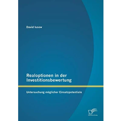 Abbildung von Realoptionen in der Investitionsbewertung: Untersuchung möglicher Einsatzpotentiale