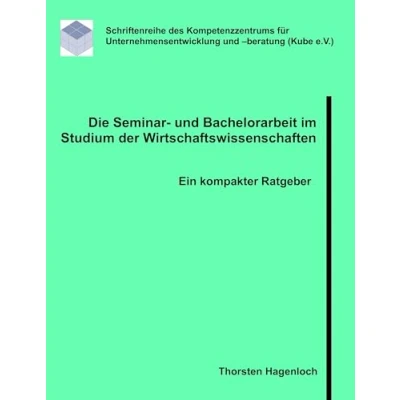 Abbildung von Die Seminar und Bachelorarbeit im Studium der Wirtschaftswissenschaften: Ein kompakter Ratgeber