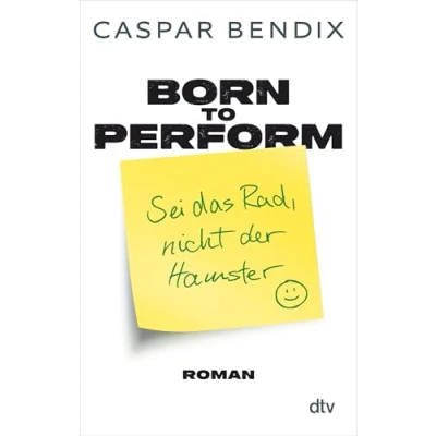 Abbildung von Born to perform Sei das Rad, nicht der Hamster: Roman Ein über Erfolg im Job, in Liebe und allem dazwischen