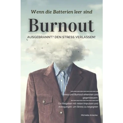 Abbildung von Burnout: Ausgebrannt? Den Stress verlassen!: Wenn die Batterien leer sind: und Burnout erkennen gegensteuern.
