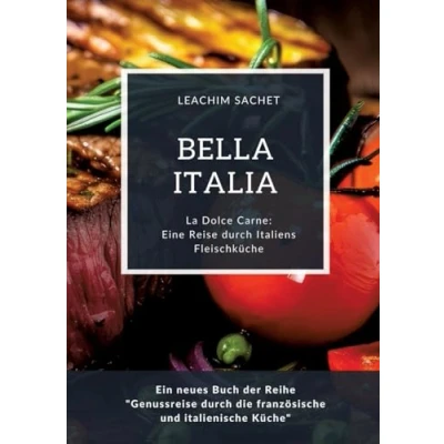 Abbildung von Bella Italia: Eine Reise durch Italiens Fleischküche: La Dolce Carne: Ein neues Buch der Reihe &quot;Genussreise die französische und italienische Küche&quot;