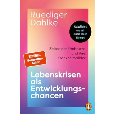 Abbildung von Lebenskrisen als Entwicklungschancen: Zeiten des Umbruchs und ihre Krankheitsbilder Aktualisiert mit einem neuen Vorwort