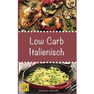 Abbildung von Low Carb Italienisch: Leckere, schnelle und einfache Rezepte die Ihnen dabei helfen nervenden Kilos loszuwerden!: Mit kohlenhydratfreien Rezepten schnell einfach abnehmen!