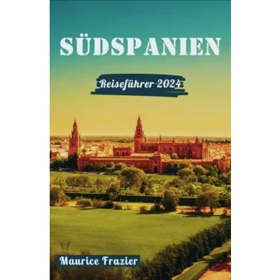 Abbildung von SÜDSPANIEN REISEFÜHRER 2024: Entdecken Sie die Wunder Andalusiens