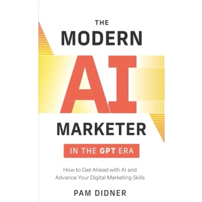 Abbildung von the Modern AI Marketer in GPT Era: How to Get Ahead with and Advance Your Digital Marketing Skills