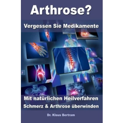 Abbildung von Arthrose? Vergessen Sie Medikamente Mit natürlichen Heilverfahren Schmerz und Arthrose überwinden