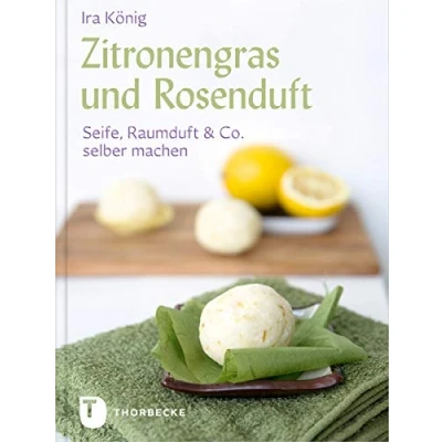 Abbildung von Zitronengras und Rosenduft: Seife, Raumduft &amp; Co. selber machen