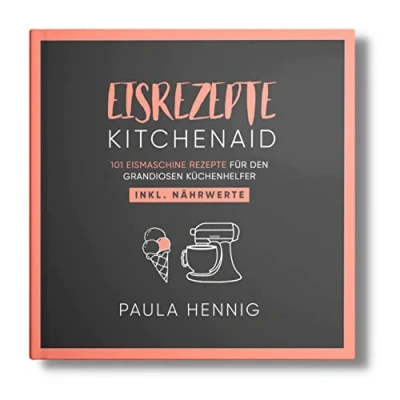 Abbildung von EISREZEPTE Kitchenaid: 101 Eismaschine Rezepte für den grandiosen Küchenhelfer. Inkl. Nährwerte. (Kitchenaid Kochbuch, Band 1)