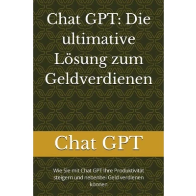 Abbildung von Chat GPT: Die ultimative Lösung zum Geldverdienen: Wie Sie mit GPT Ihre Produktivität steigern und nebenbei Geld verdienen können
