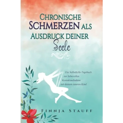 Abbildung von Chronische Schmerzen als Ausdruck deiner Seele: Ein Selbsthilfe Tagebuch zur liebevollen Kontaktaufnahme mit deinem inneren Kind