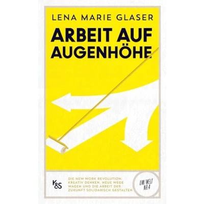 Abbildung von Arbeit auf Augenhöhe: die New Work Revolution: Kreativ denken, neue Wege wagen und der Zukunft solidarisch gestalten (K&amp;S Um/Welt)