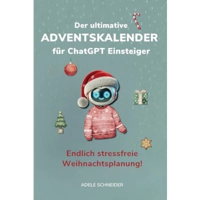Abbildung von Der ultimative Adventskalender für ChatGPT Einsteiger Stressfreie Weihnachtsplanung leicht gemacht! Lerne Schritt zu meistern ... und Tricks eine entspannte Adventszeit.