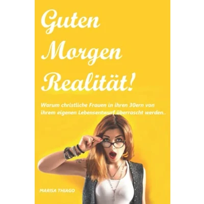Abbildung von Guten Morgen Realität!: Warum christliche Frauen in ihren 30ern von ihrem eigenen Lebensentwurf überrascht werden.
