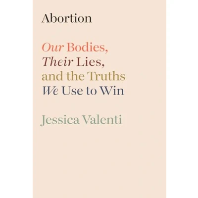 Abbildung von Abortion: Our Bodies, Their Lies, and the Truths We Use to Win