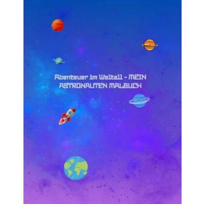 Abbildung von Abenteuer im Weltall Mein Astronauten Malbuch: Dein galaktisches Malbuch voller Astronauten, Planeten und Sternenzauber