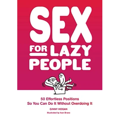 Abbildung von Sex for Lazy People: 50 Effortless Positions So You Can Do It Without Overdoing