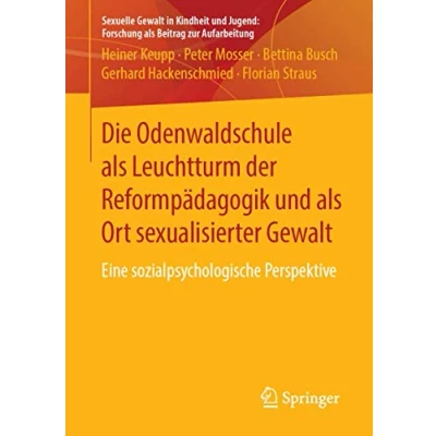 Abbildung von Die Odenwaldschule als Leuchtturm der Reformpädagogik und Ort sexualisierter Gewalt: Eine sozialpsychologische Perspektive (Sexuelle Gewalt in ... Forschung Beitrag zur Aufarbeitung)