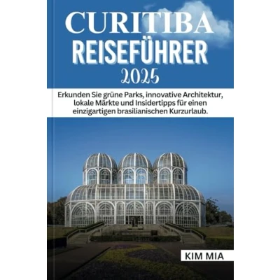 Abbildung von CURITIBA REISEFÜHRER 2025: Erkunden Sie grüne Parks, innovative Architektur, lokale Märkte und Insidertipps für einen einzigartigen brasilianischen Kurzurlaub.