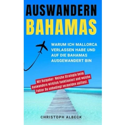 Abbildung von Auswandern Bahamas wie das Leben im Steuerparadies wirklich ist: Warum ich Mallorca verlassen habe und auf die ausgewandert bin 2. Auflage mit aktuellem Ratgeber