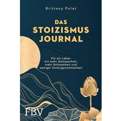 Abbildung von Das Stoizismus Journal: Für ein Leben Mit mehr Gelassenheit, Achtsamkeit und weniger Voreingenommenheit einzigartigem 90 Tage Programm (Free your mind)