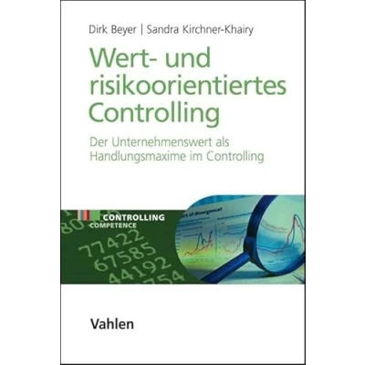 Abbildung von Wert und risikoorientiertes Controlling: Der Unternehmenswert als Handlungsmaxime im Controlling (Controlling Competence)