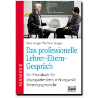 Abbildung von Das professionelle Lehrer Eltern Gespräch: Ein Praxisbuch für lösungsorientierte, wirkungsvolle Beratungsgespräche