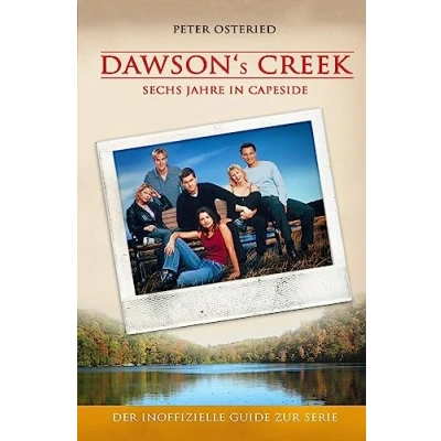 Abbildung von Dawson&#039;s Creek Sechs Jahre in Capeside: Der inoffizielle Guide zur Serie