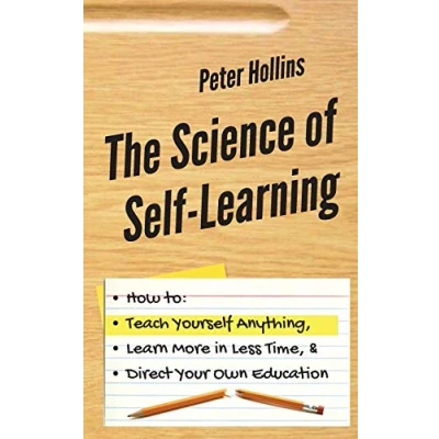 Abbildung von The Science of Self Learning: how to Teach Yourself Anything, Learn More in Less Time, and Direct Your Own Education (Learning Learn, Band 1)