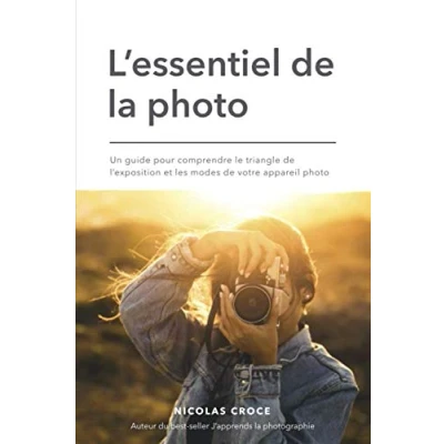 Abbildung von L&#039;essentiel de la photo: Un guide pour comprendre le triangle l&#039;exposition et les modes votre appareil photo