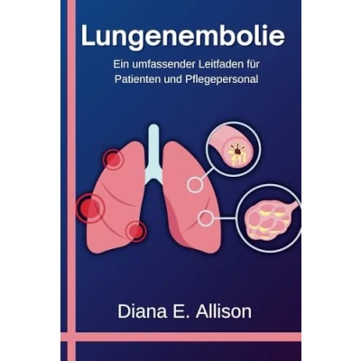 Abbildung von Lungenembolie: Ein umfassender Leitfaden für Patienten und Pflegepersonal: Ihr Weg zum Verständnis, zur Behandlung dauerhaften Genesung