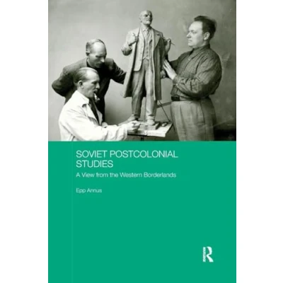 Abbildung von Soviet Postcolonial Studies: A View from the Western Borderlands (Basees/Routledge Series on Russian and East European Studies)