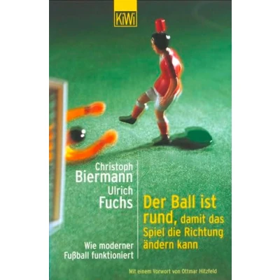 Abbildung von Der Ball ist rund, damit das Spiel die Richtung ändern kann: Wie moderner Fussball funktioniert