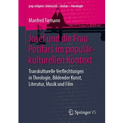 Abbildung von Josef und die Frau Potifars im populärkulturellen Kontext: Transkulturelle Verflechtungen in Theologie, Bildender Kunst, Literatur, Musik Film (pop.religion: lebensstil kultur theologie)