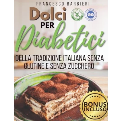 Abbildung von Dolci per Diabetici: Ricette della Tradizione Italiana senza Glutine e Zucchero. ogni Occasione con ingredienti facili istruzioni Semplici
