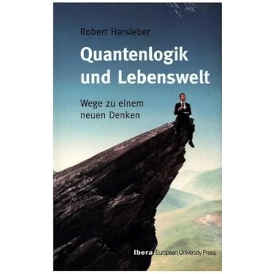 Abbildung von Quantenlogik und Lebenswelt: Wege zu einem neuen Denken