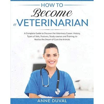 Abbildung von How to Become A Veterinarian: Complete Guide Discover the Veterinary Career. History, Types of Vets, Features, Study courses and Training, Realize Dream Cure Animals