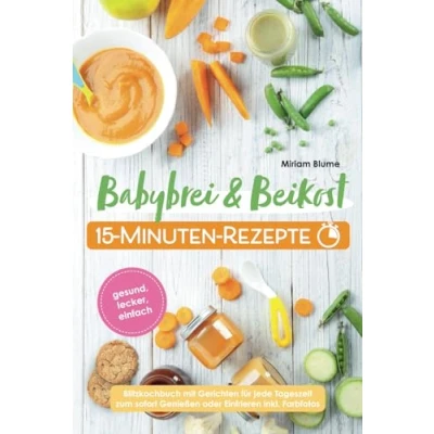 Abbildung von Babybrei und Beikost 15 Minuten Rezepte Gesund, lecker, einfach Blitzkochbuch mit Gerichten für jede Tageszeit zum sofort Genießen oder Einfrieren inkl. Farbfotos