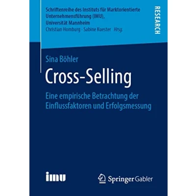 Abbildung von Cross Selling: Eine empirische Betrachtung der Einflussfaktoren und Erfolgsmessung (Schriftenreihe des Instituts für Marktorientierte Unternehmensführung (IMU), Universität Mannheim)