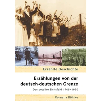 Abbildung von Erzählungen von der deutsch deutschen Grenze: Das geteilte Eichsfeld 1945 1990
