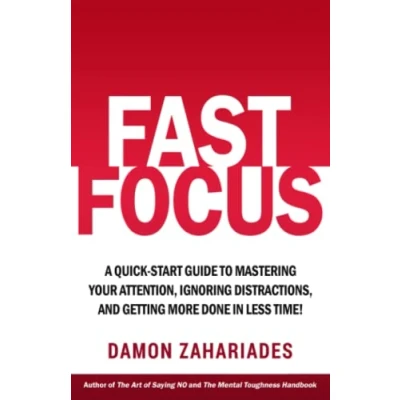 Abbildung von Fast Focus: A Quick Start Guide To Mastering Your Attention, Ignoring Distractions, and Getting More Done In Less Time! (Improve Focus Mental Discipline, Band 1)